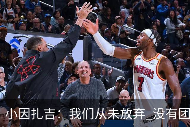 小因扎吉：我们从未放弃 没有团队不可能夺冠